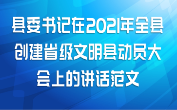 县委书记在2021年全县创建省级文明县动员大会上的讲话范文