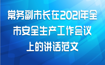 常务副市长在2021年全市安全生产工作会议上的讲话范文