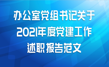 办公室党组书记关于2021年度党建工作述职报告范文