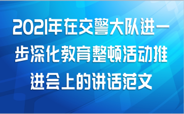 2021年在交警大队进一步深化教育整顿活动推进会上的讲话范文
