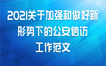 2021关于加强和做好新形势下的公安信访工作范文
