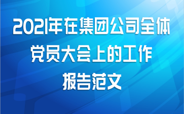 2021年在集团公司全体党员大会上的工作报告范文