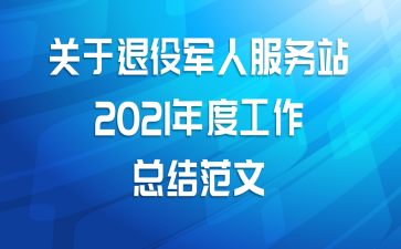 关于退役军人服务站2021年度工作总结范文