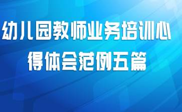 幼儿园教师业务培训心得体会范例五篇