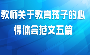 教师关于教育孩子的心得体会范文五篇