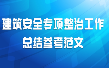 建筑安全专项整治工作总结参考范文